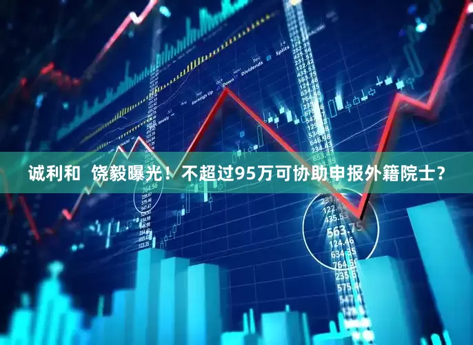 诚利和  饶毅曝光！不超过95万可协助申报外籍院士？